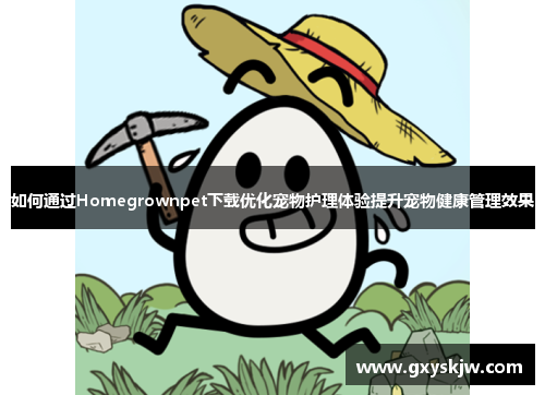如何通过Homegrownpet下载优化宠物护理体验提升宠物健康管理效果 如何通过Homegrownpet下载优化宠物护理体验提升宠物健康管理效果